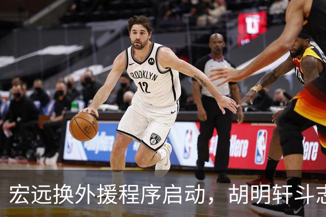 宏远换外援程序启动，胡明轩斗志昂扬但面临票房寒冬