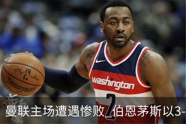 曼联主场遭遇惨败 伯恩茅斯以3-0击败红魔